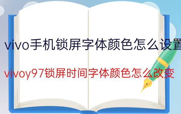 vivo手机锁屏字体颜色怎么设置 vivoy97锁屏时间字体颜色怎么改变？